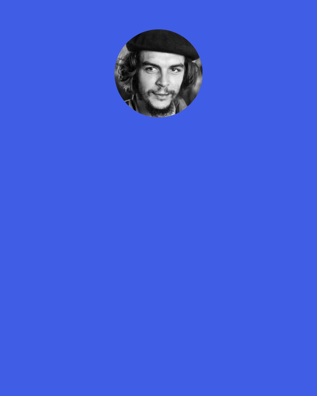 Che Guevara: A revolutionary must become a cold killing machine motivated by pure hate. We must create the pedagogy of the paredón [execution wall].