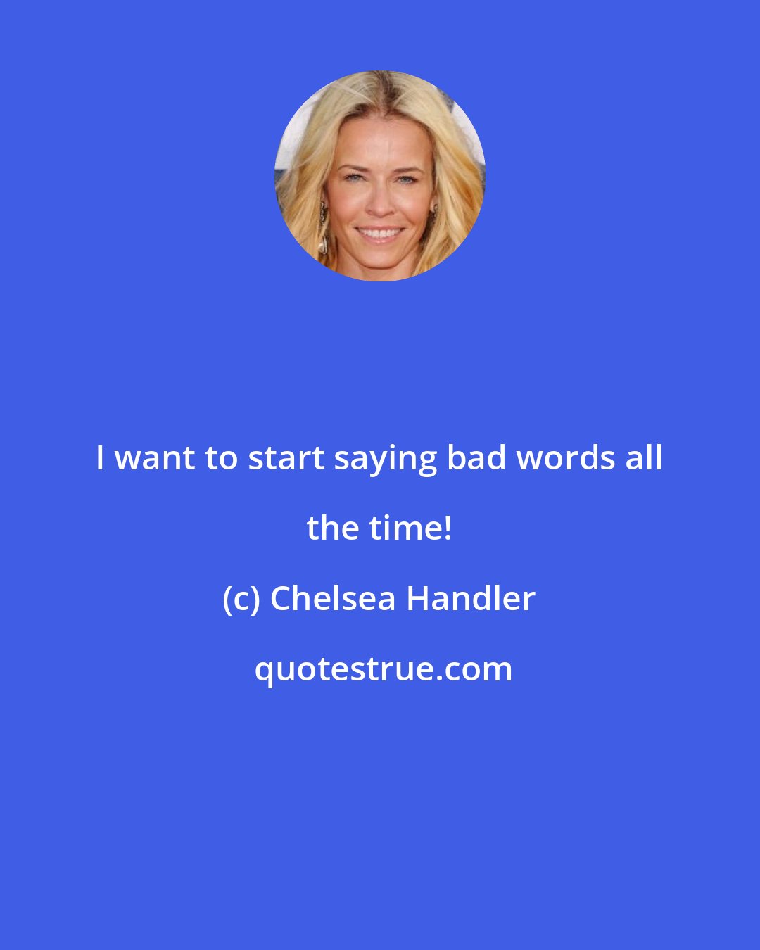 Chelsea Handler: I want to start saying bad words all the time!