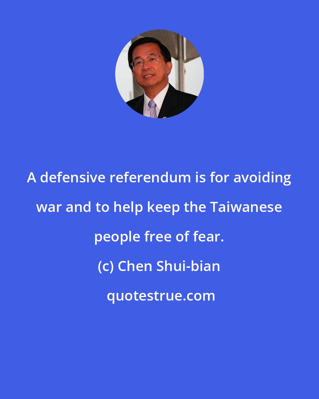 Chen Shui-bian: A defensive referendum is for avoiding war and to help keep the Taiwanese people free of fear.