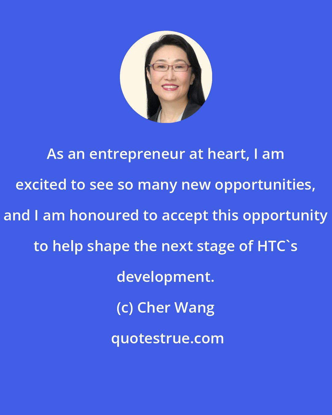Cher Wang: As an entrepreneur at heart, I am excited to see so many new opportunities, and I am honoured to accept this opportunity to help shape the next stage of HTC's development.