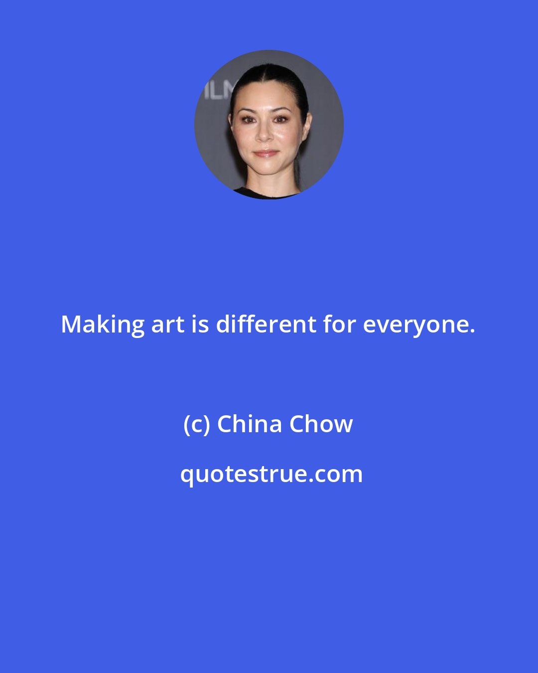 China Chow: Making art is different for everyone.