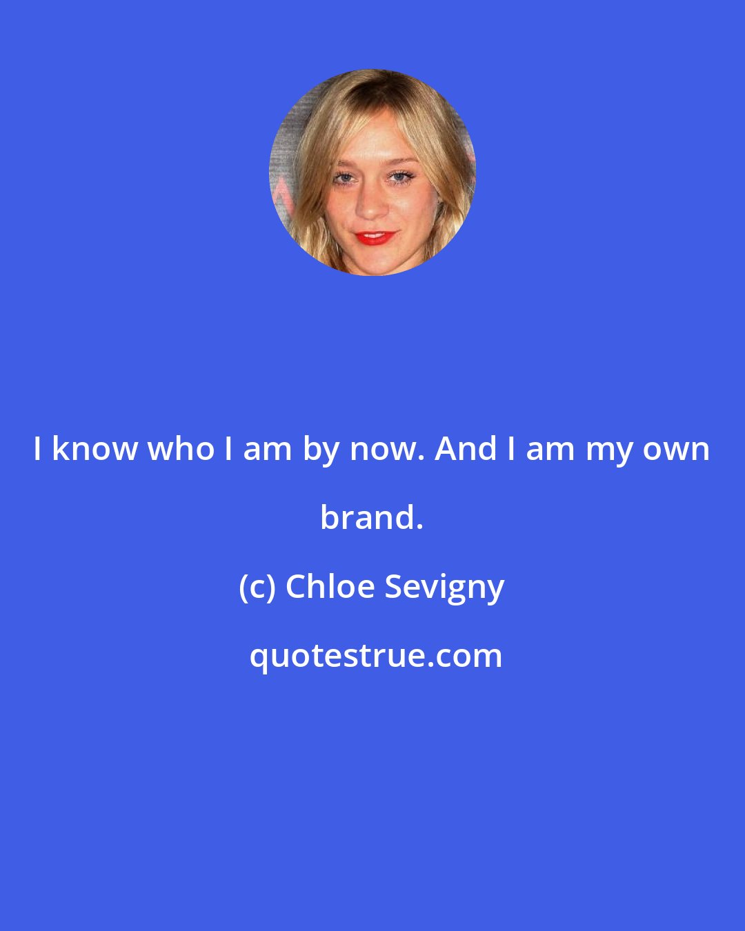 Chloe Sevigny: I know who I am by now. And I am my own brand.