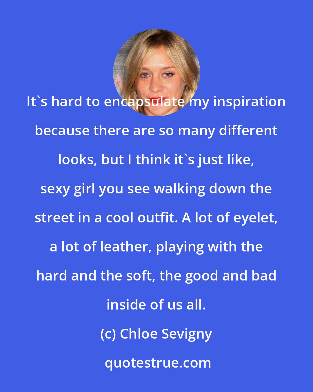 Chloe Sevigny: It's hard to encapsulate my inspiration because there are so many different looks, but I think it's just like, sexy girl you see walking down the street in a cool outfit. A lot of eyelet, a lot of leather, playing with the hard and the soft, the good and bad inside of us all.