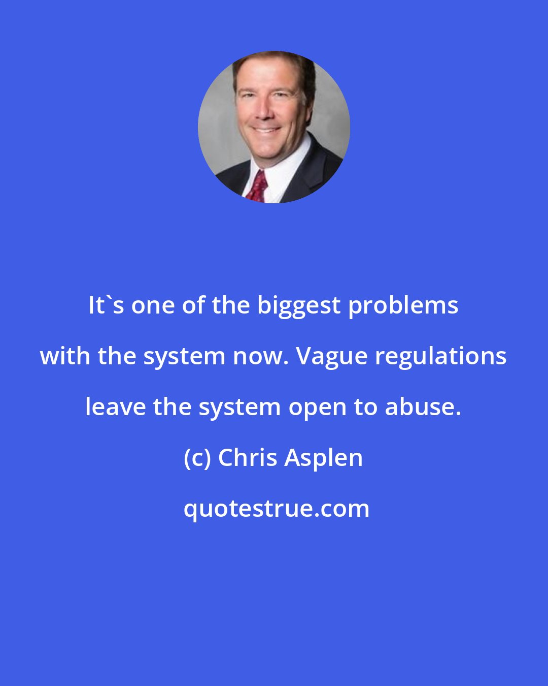 Chris Asplen: It's one of the biggest problems with the system now. Vague regulations leave the system open to abuse.