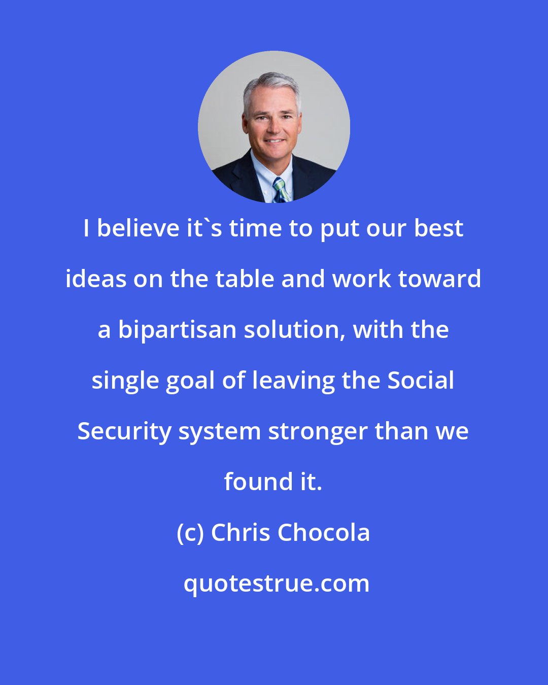 Chris Chocola: I believe it's time to put our best ideas on the table and work toward a bipartisan solution, with the single goal of leaving the Social Security system stronger than we found it.