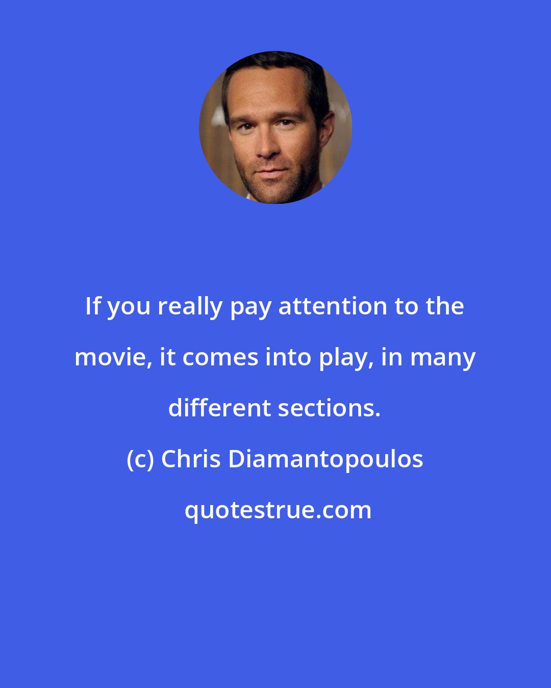 Chris Diamantopoulos: If you really pay attention to the movie, it comes into play, in many different sections.