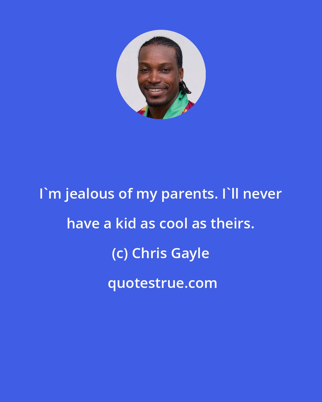 Chris Gayle: I'm jealous of my parents. I'll never have a kid as cool as theirs.