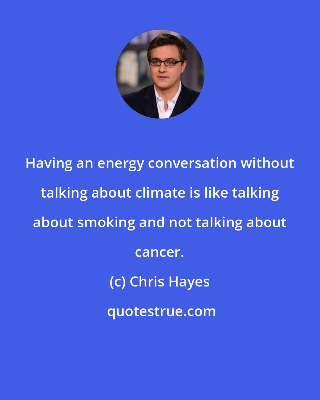 Chris Hayes: Having an energy conversation without talking about climate is like talking about smoking and not talking about cancer.