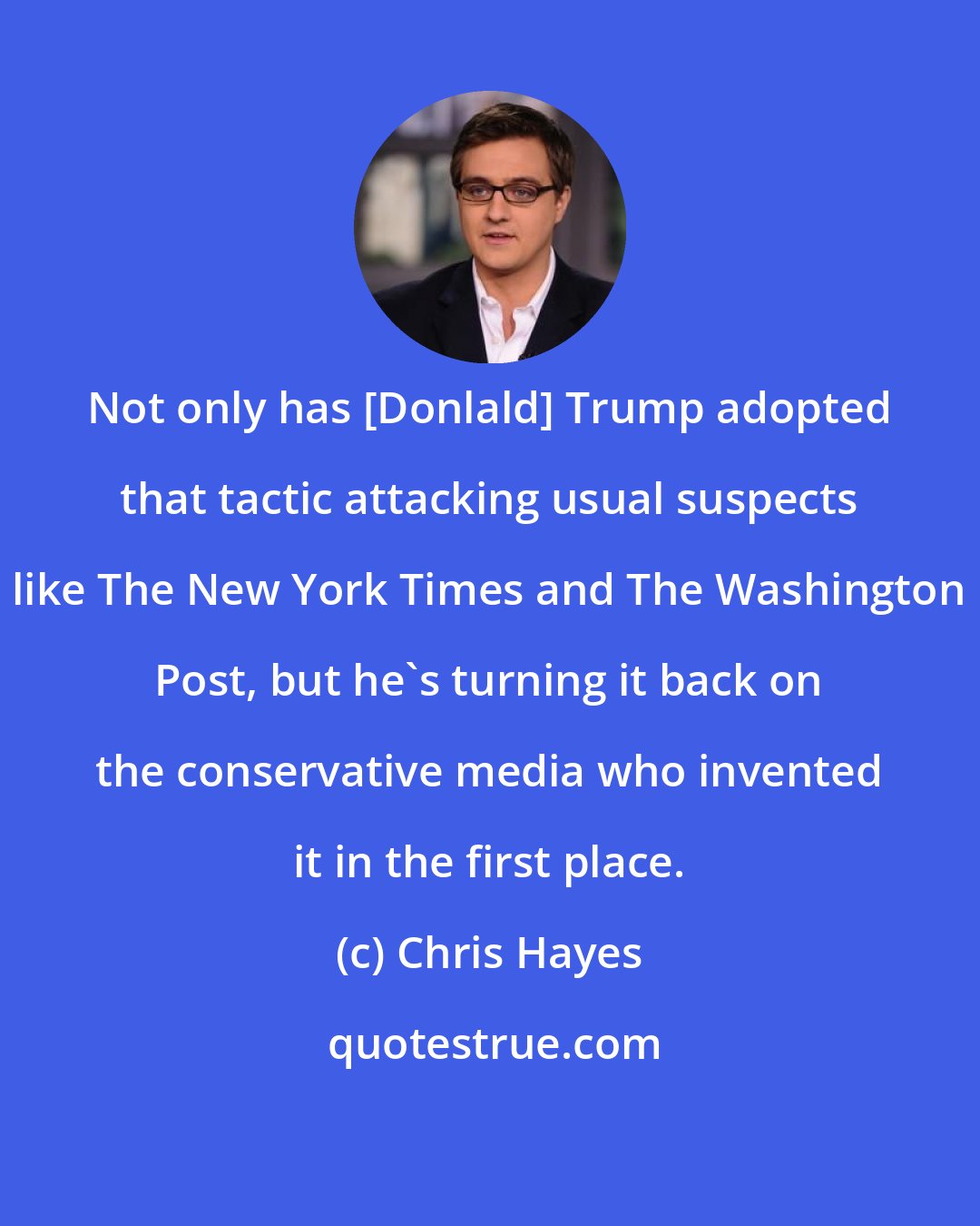 Chris Hayes: Not only has [Donlald] Trump adopted that tactic attacking usual suspects like The New York Times and The Washington Post, but he`s turning it back on the conservative media who invented it in the first place.
