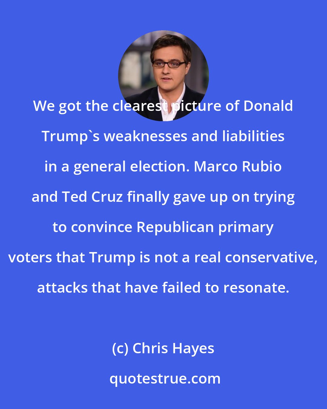 Chris Hayes: We got the clearest picture of Donald Trump`s weaknesses and liabilities in a general election. Marco Rubio and Ted Cruz finally gave up on trying to convince Republican primary voters that Trump is not a real conservative, attacks that have failed to resonate.