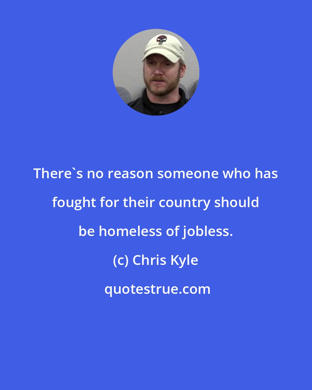 Chris Kyle: There's no reason someone who has fought for their country should be homeless of jobless.