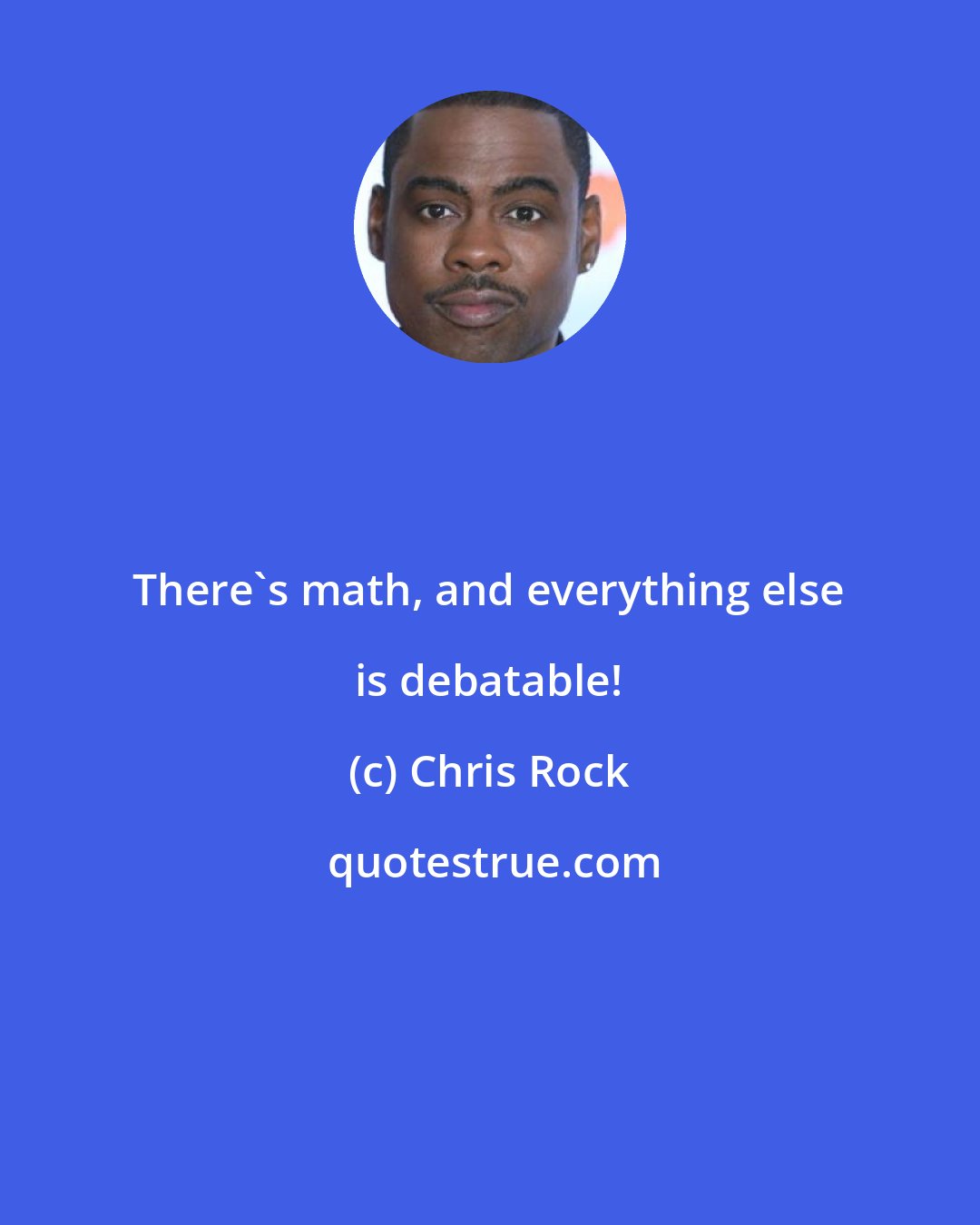 Chris Rock: There's math, and everything else is debatable!