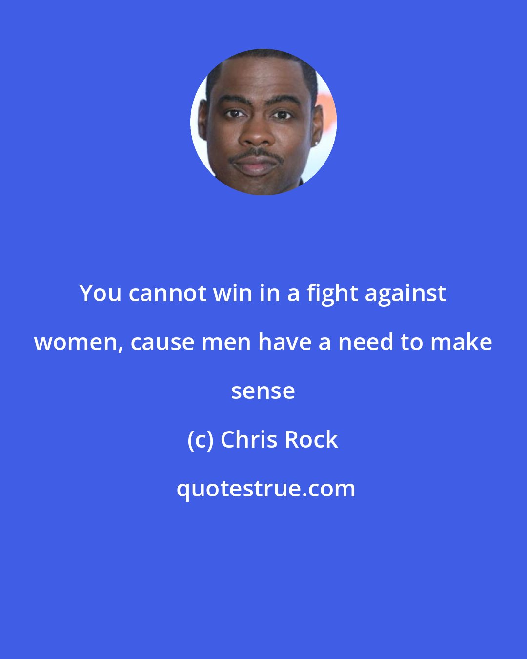 Chris Rock: You cannot win in a fight against women, cause men have a need to make sense