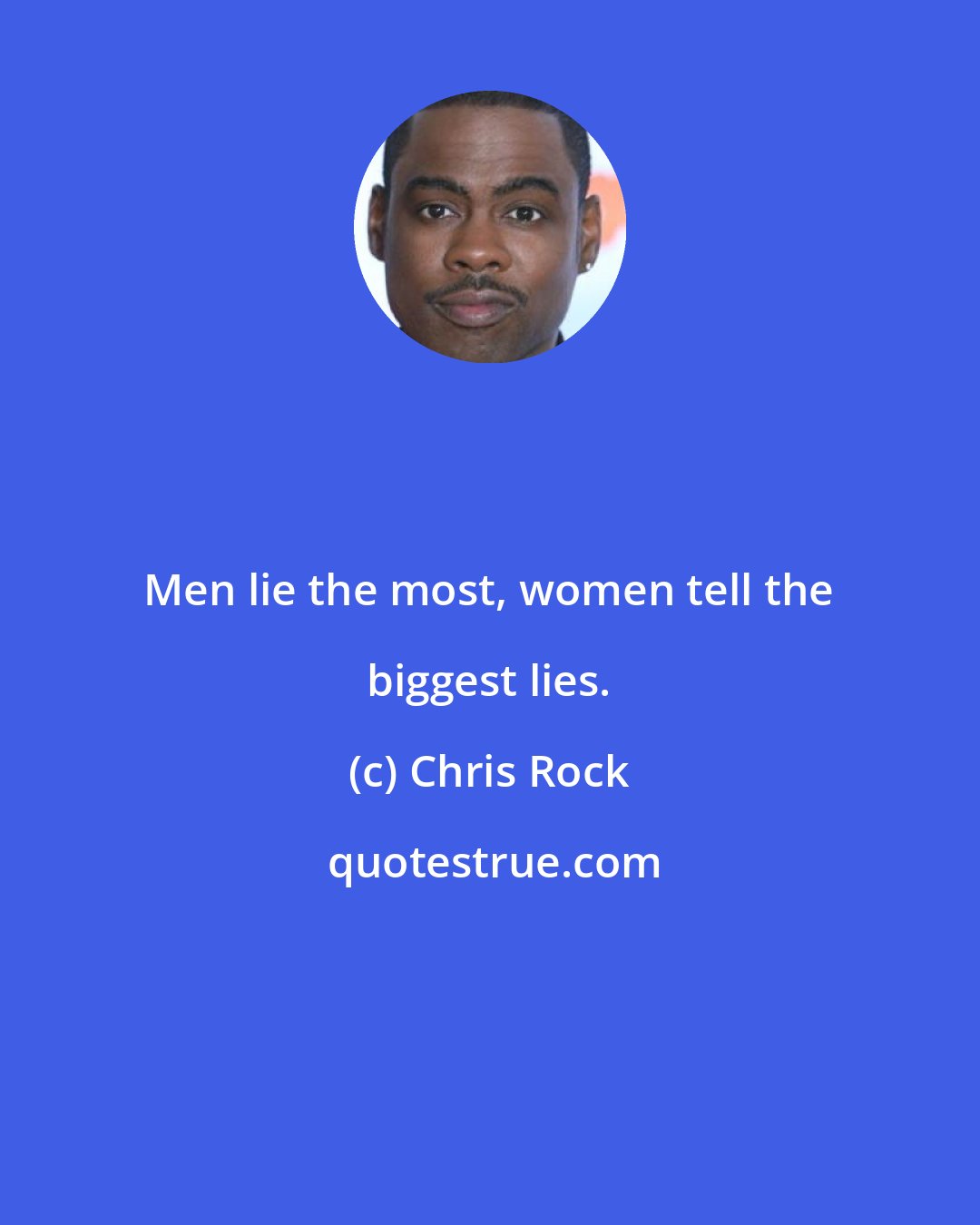 Chris Rock: Men lie the most, women tell the biggest lies.