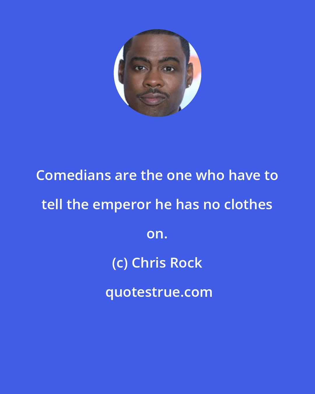 Chris Rock: Comedians are the one who have to tell the emperor he has no clothes on.