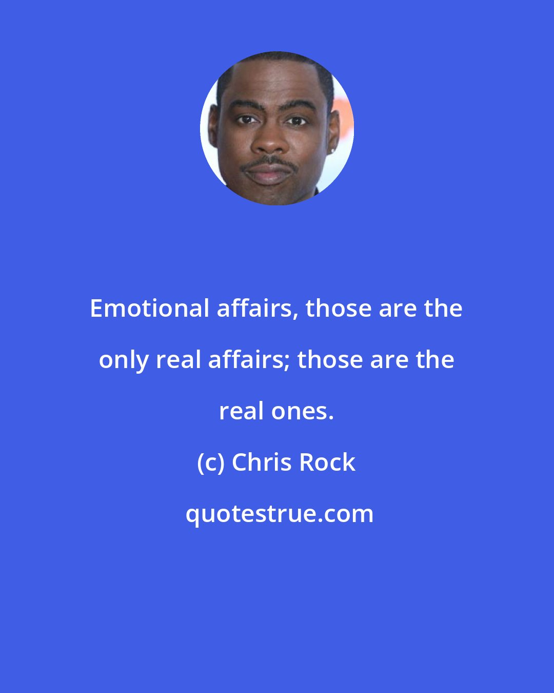 Chris Rock: Emotional affairs, those are the only real affairs; those are the real ones.