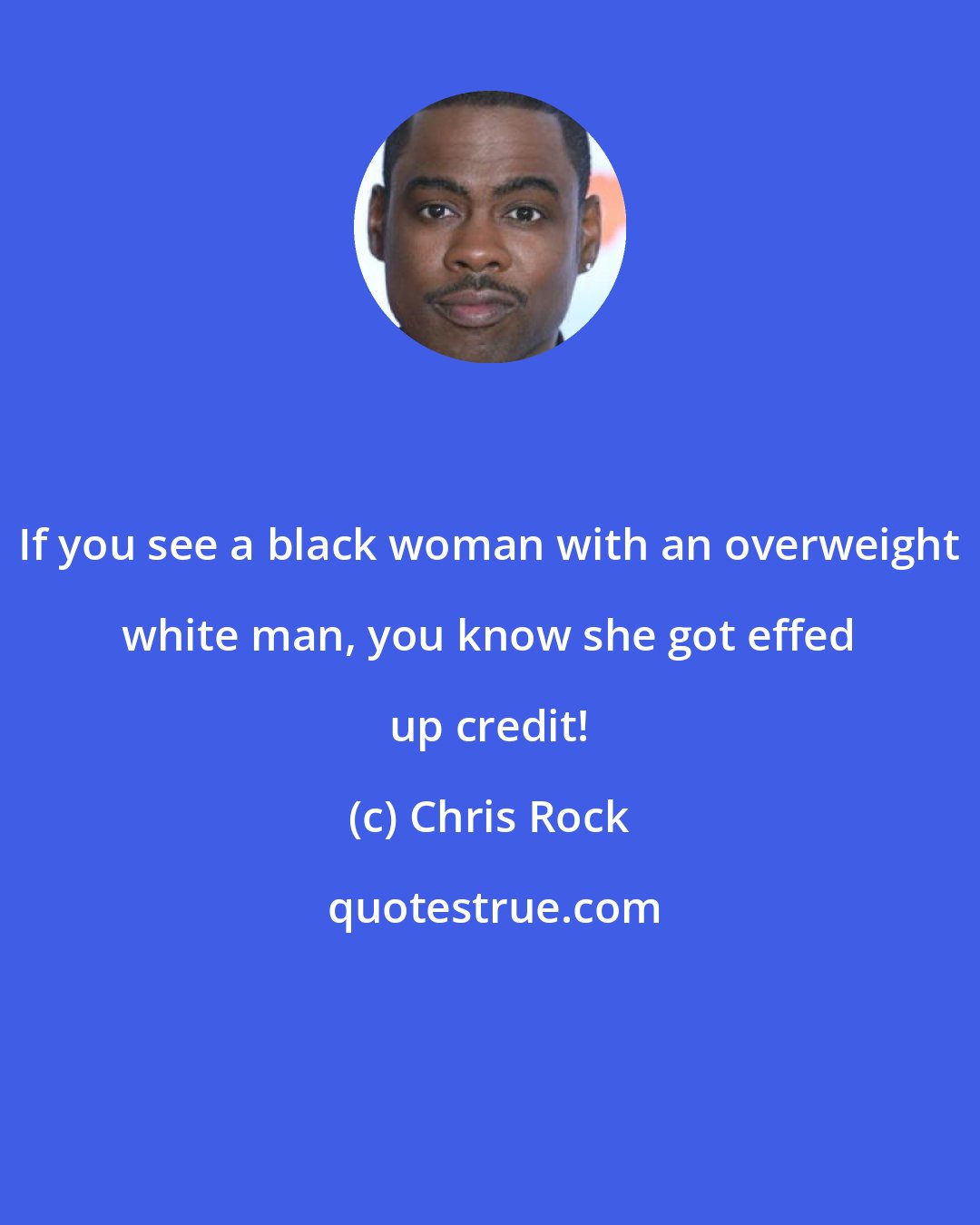 Chris Rock: If you see a black woman with an overweight white man, you know she got effed up credit!