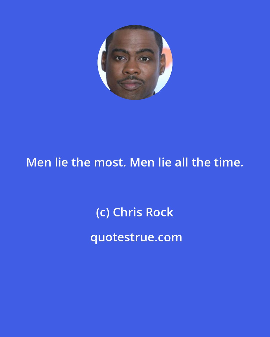 Chris Rock: Men lie the most. Men lie all the time.