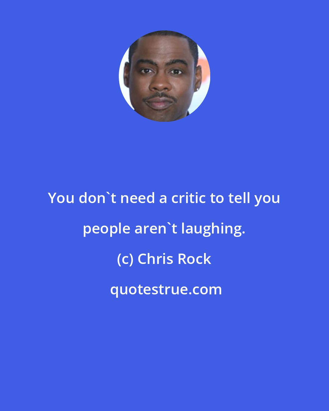 Chris Rock: You don't need a critic to tell you people aren't laughing.