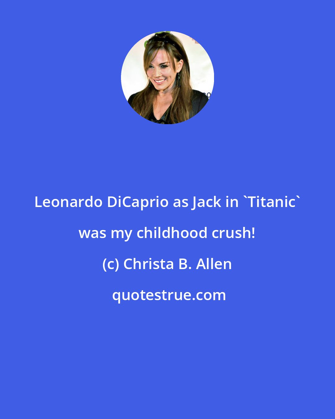 Christa B. Allen: Leonardo DiCaprio as Jack in 'Titanic' was my childhood crush!