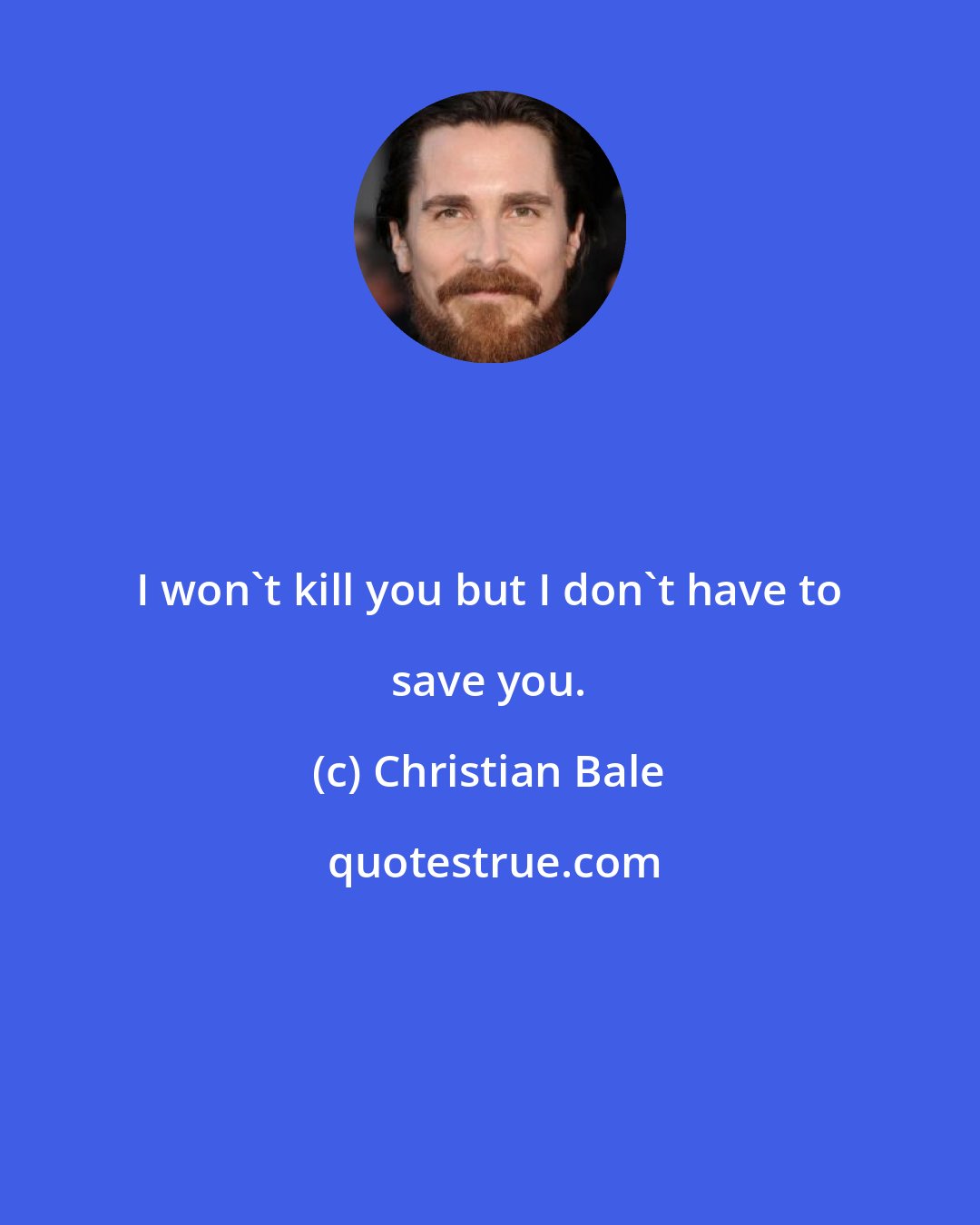 Christian Bale: I won't kill you but I don't have to save you.