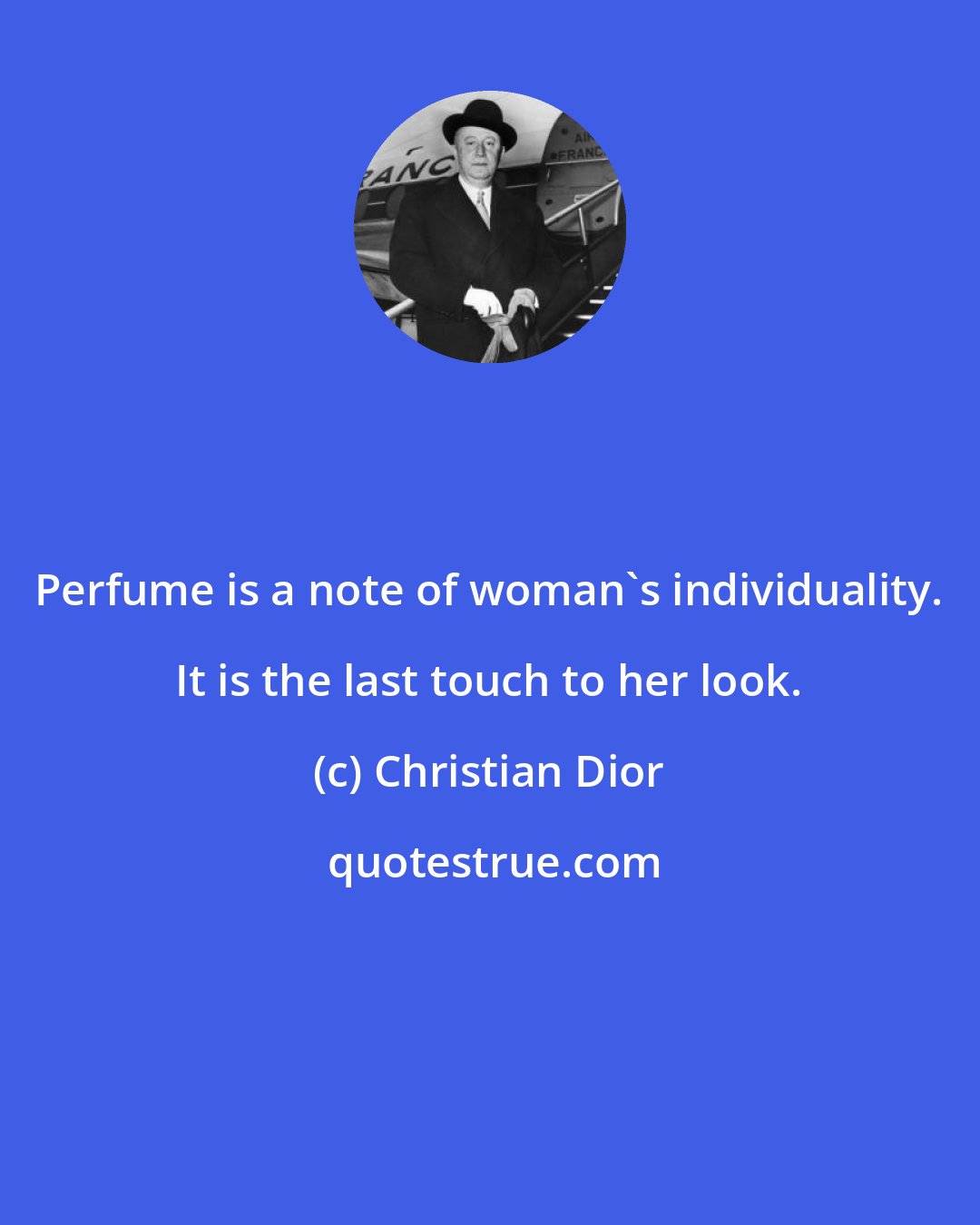 Christian Dior: Perfume is a note of woman's individuality. It is the last touch to her look.