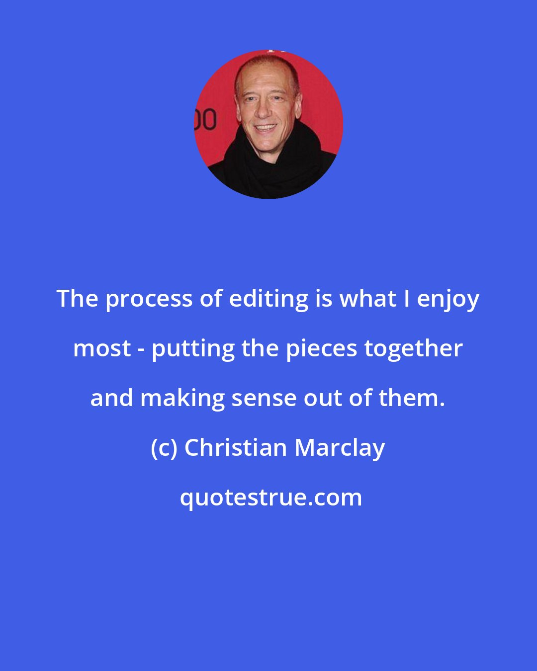 Christian Marclay: The process of editing is what I enjoy most - putting the pieces together and making sense out of them.