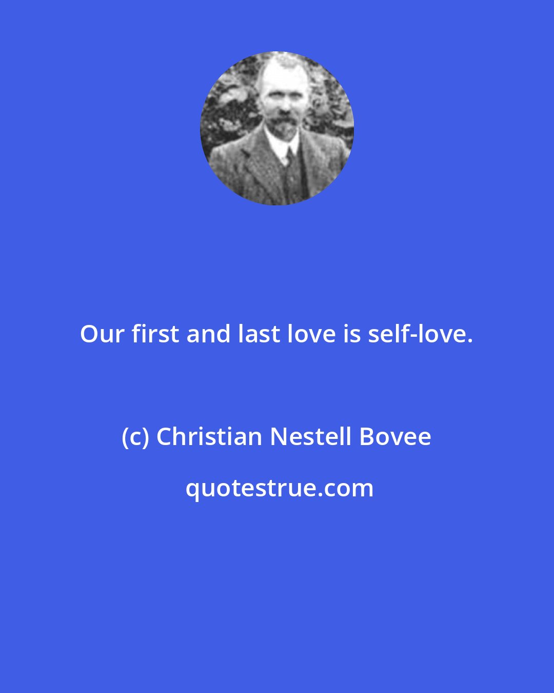 Christian Nestell Bovee: Our first and last love is self-love.