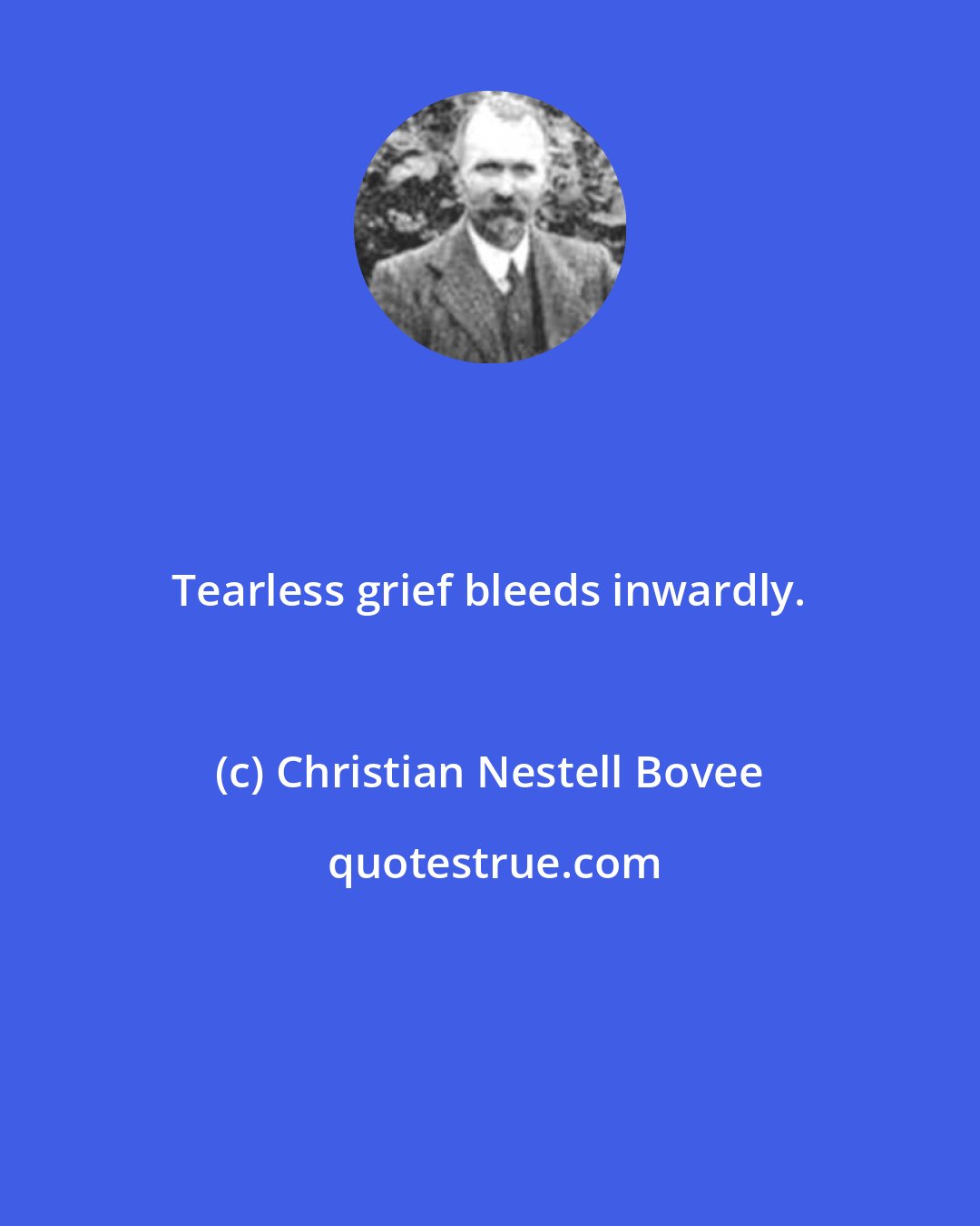 Christian Nestell Bovee: Tearless grief bleeds inwardly.