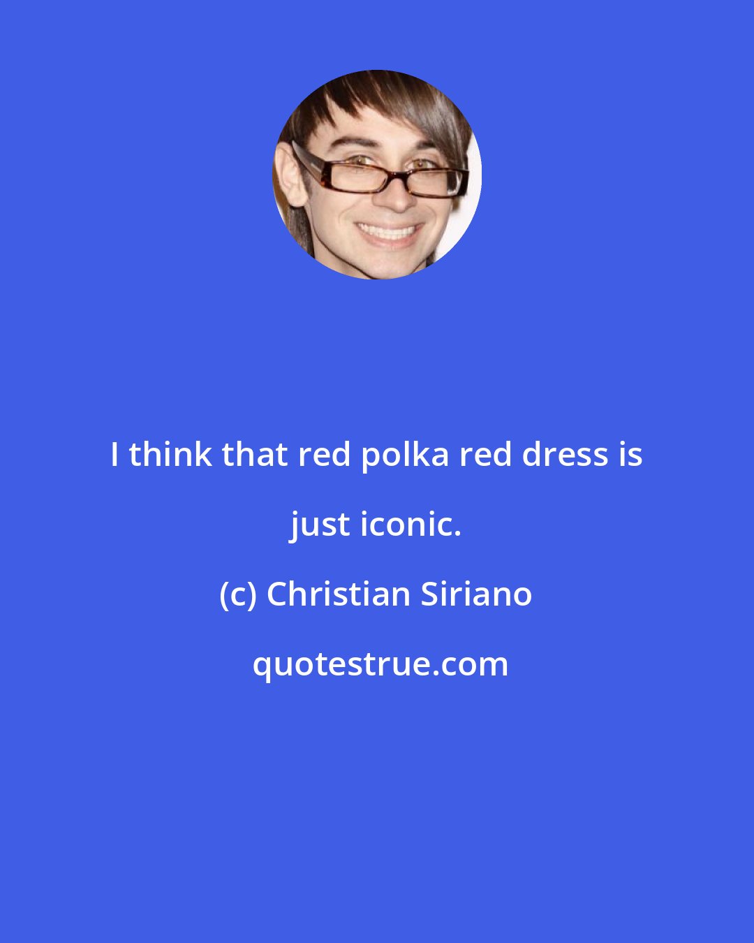 Christian Siriano: I think that red polka red dress is just iconic.