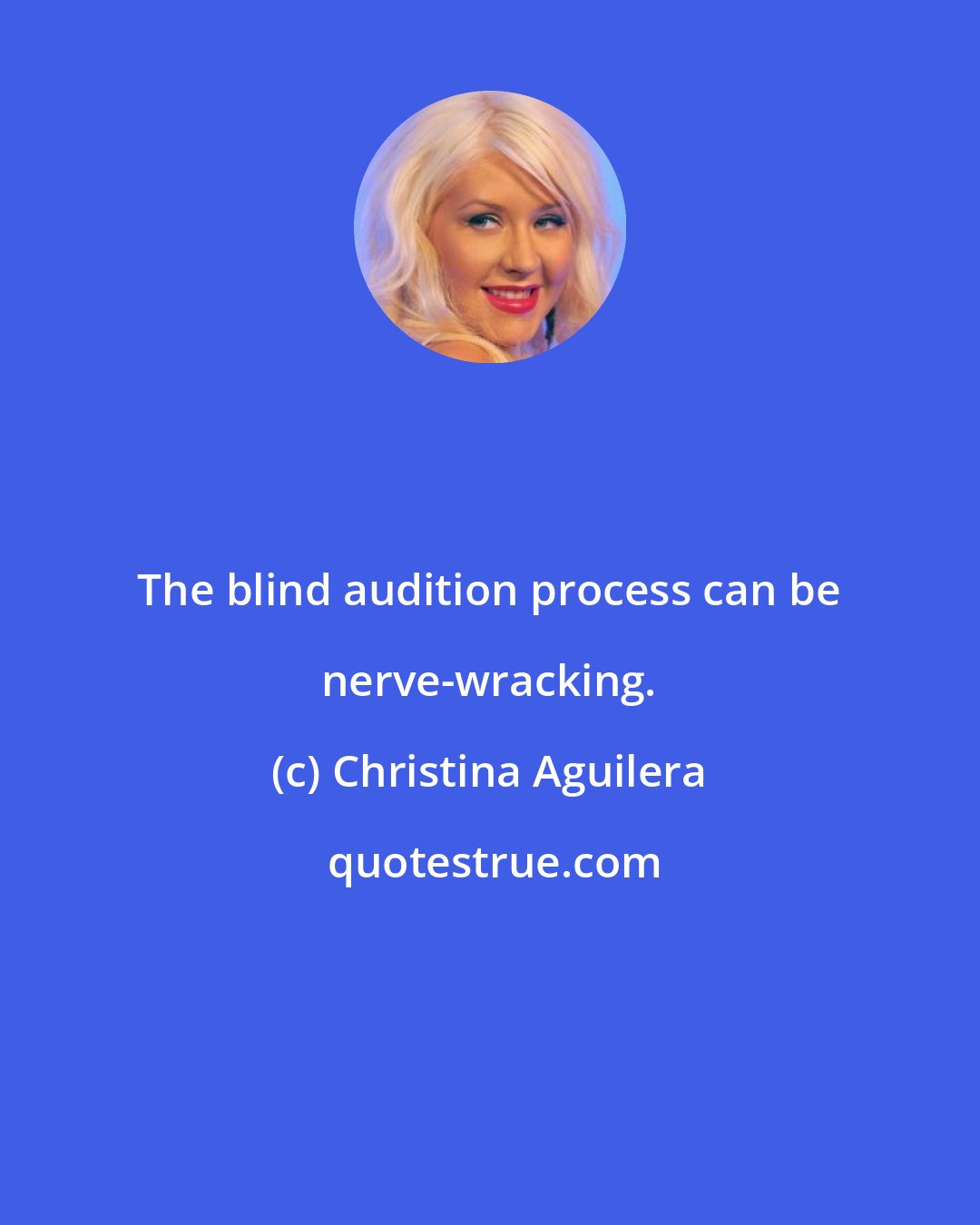 Christina Aguilera: The blind audition process can be nerve-wracking.