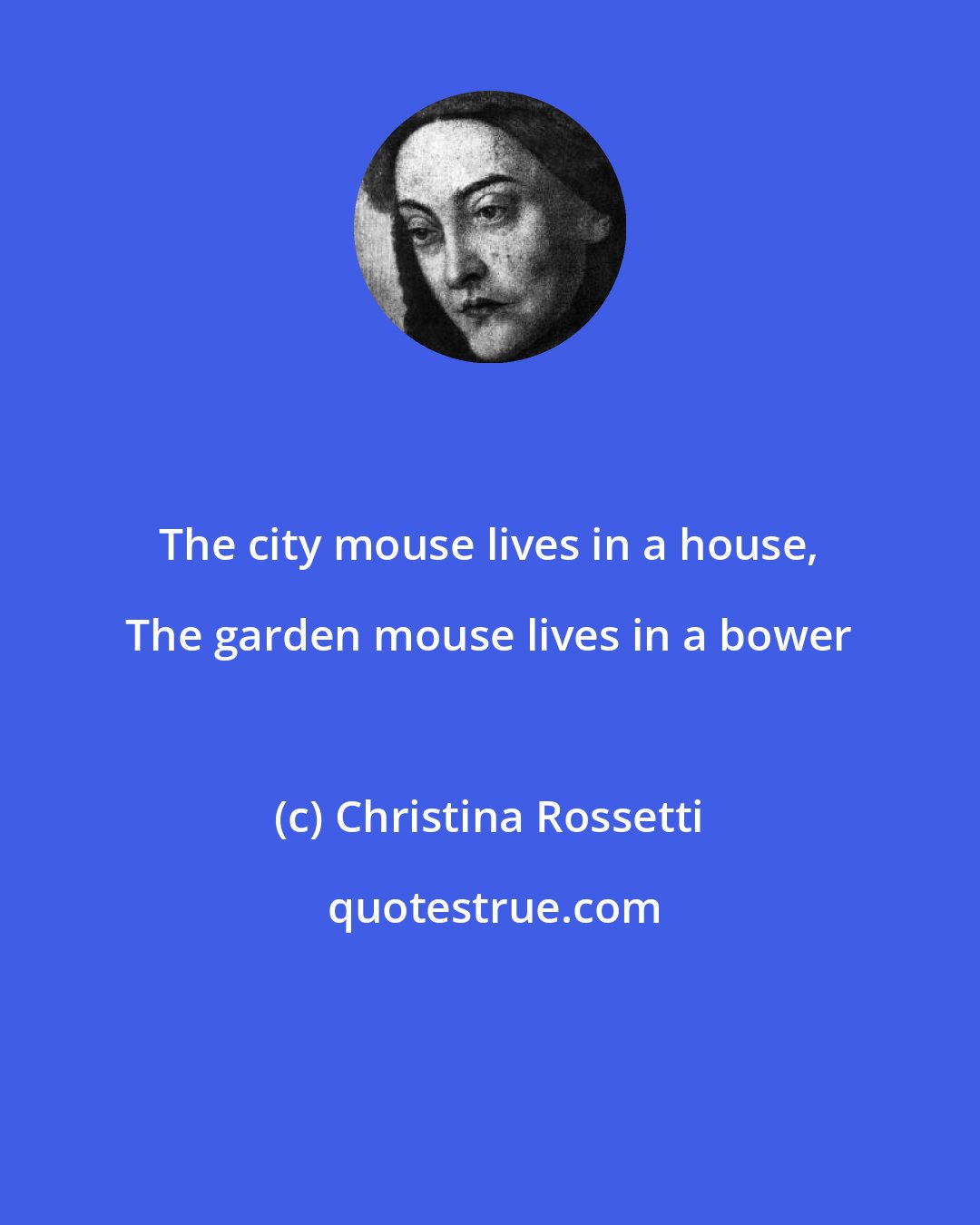 Christina Rossetti: The city mouse lives in a house, The garden mouse lives in a bower