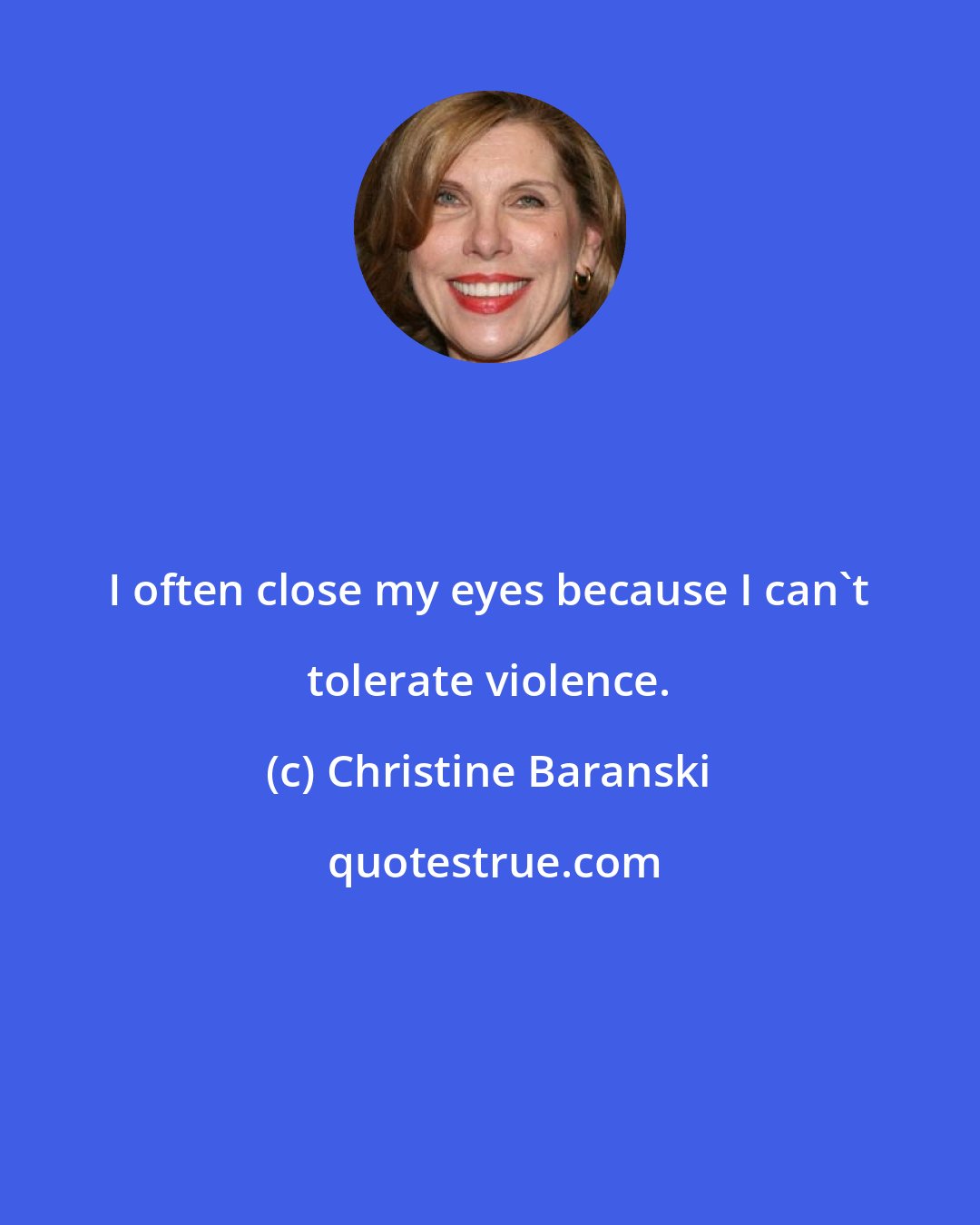 Christine Baranski: I often close my eyes because I can't tolerate violence.