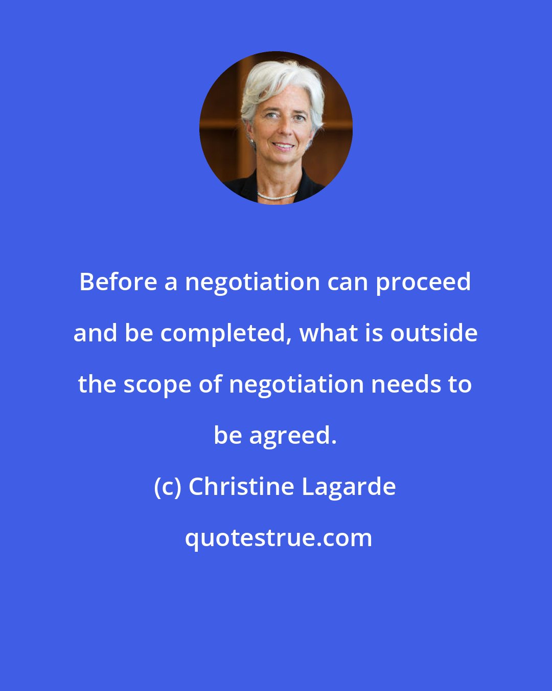 Christine Lagarde: Before a negotiation can proceed and be completed, what is outside the scope of negotiation needs to be agreed.