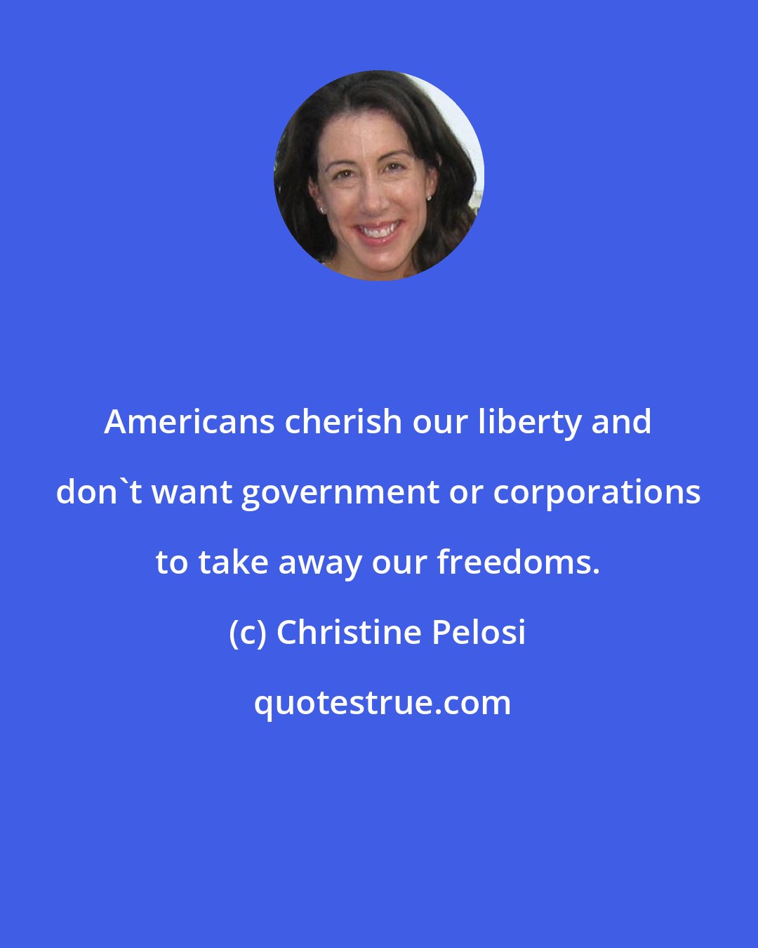 Christine Pelosi: Americans cherish our liberty and don't want government or corporations to take away our freedoms.