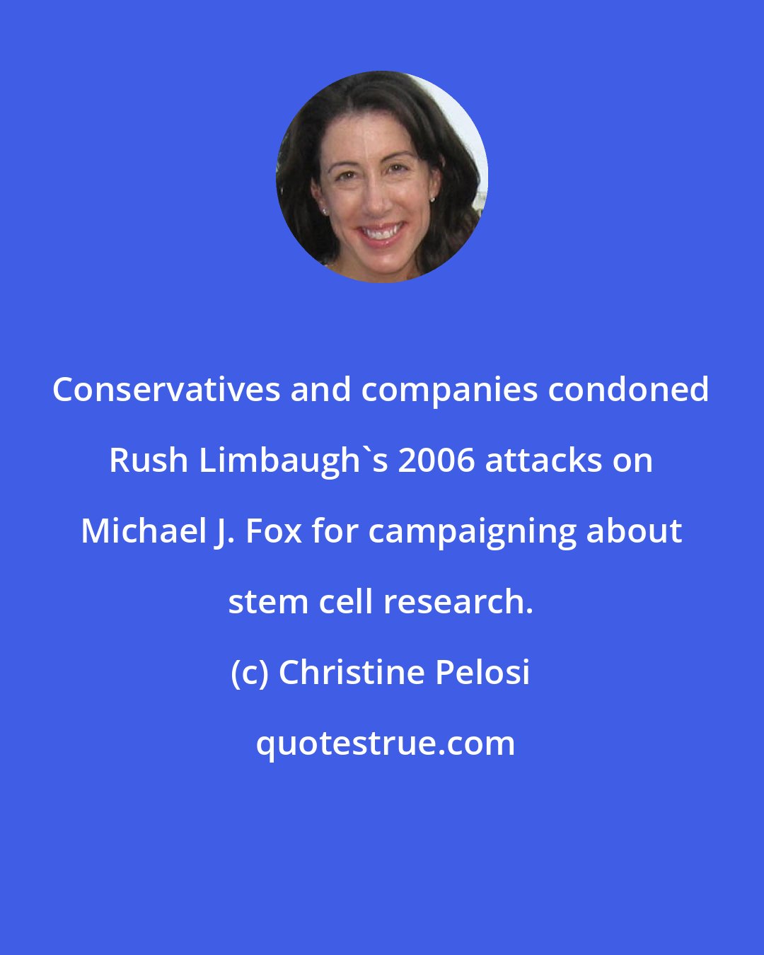 Christine Pelosi: Conservatives and companies condoned Rush Limbaugh's 2006 attacks on Michael J. Fox for campaigning about stem cell research.