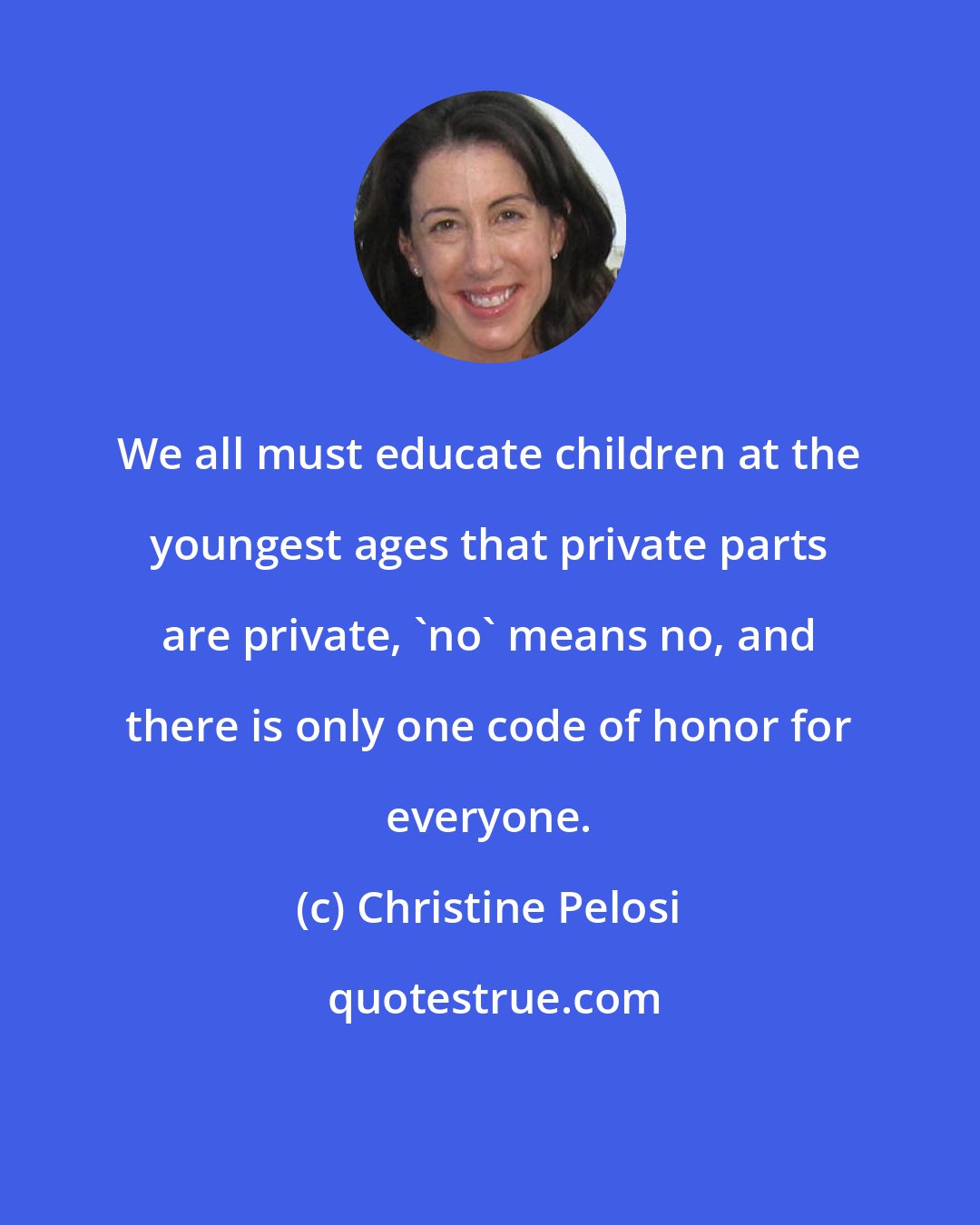 Christine Pelosi: We all must educate children at the youngest ages that private parts are private, 'no' means no, and there is only one code of honor for everyone.