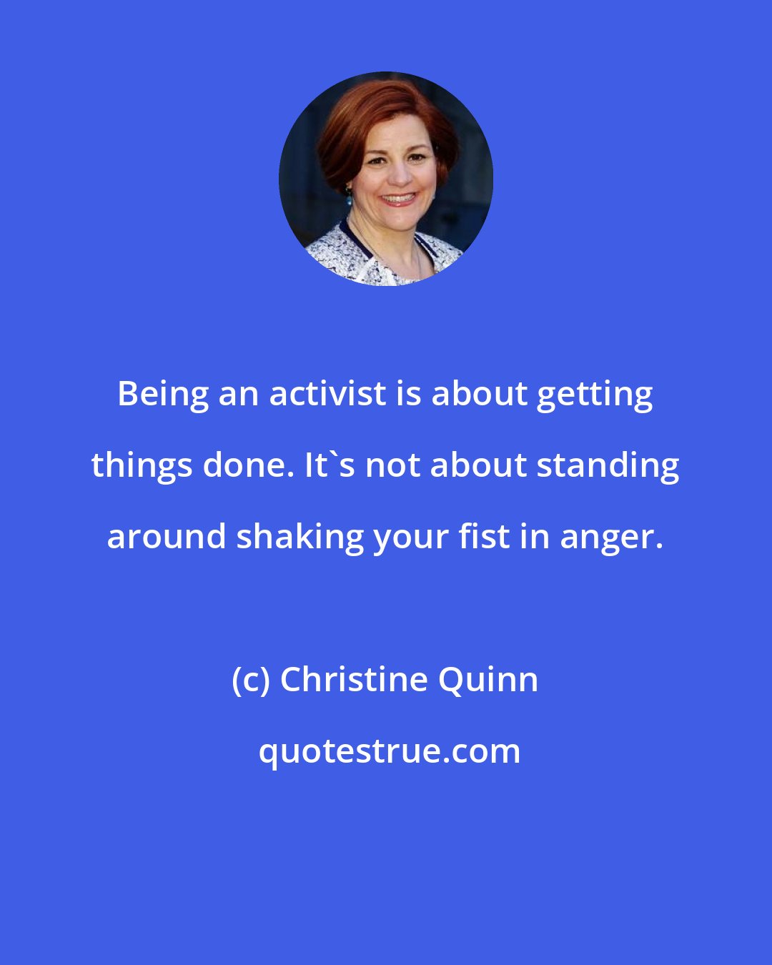Christine Quinn: Being an activist is about getting things done. It's not about standing around shaking your fist in anger.