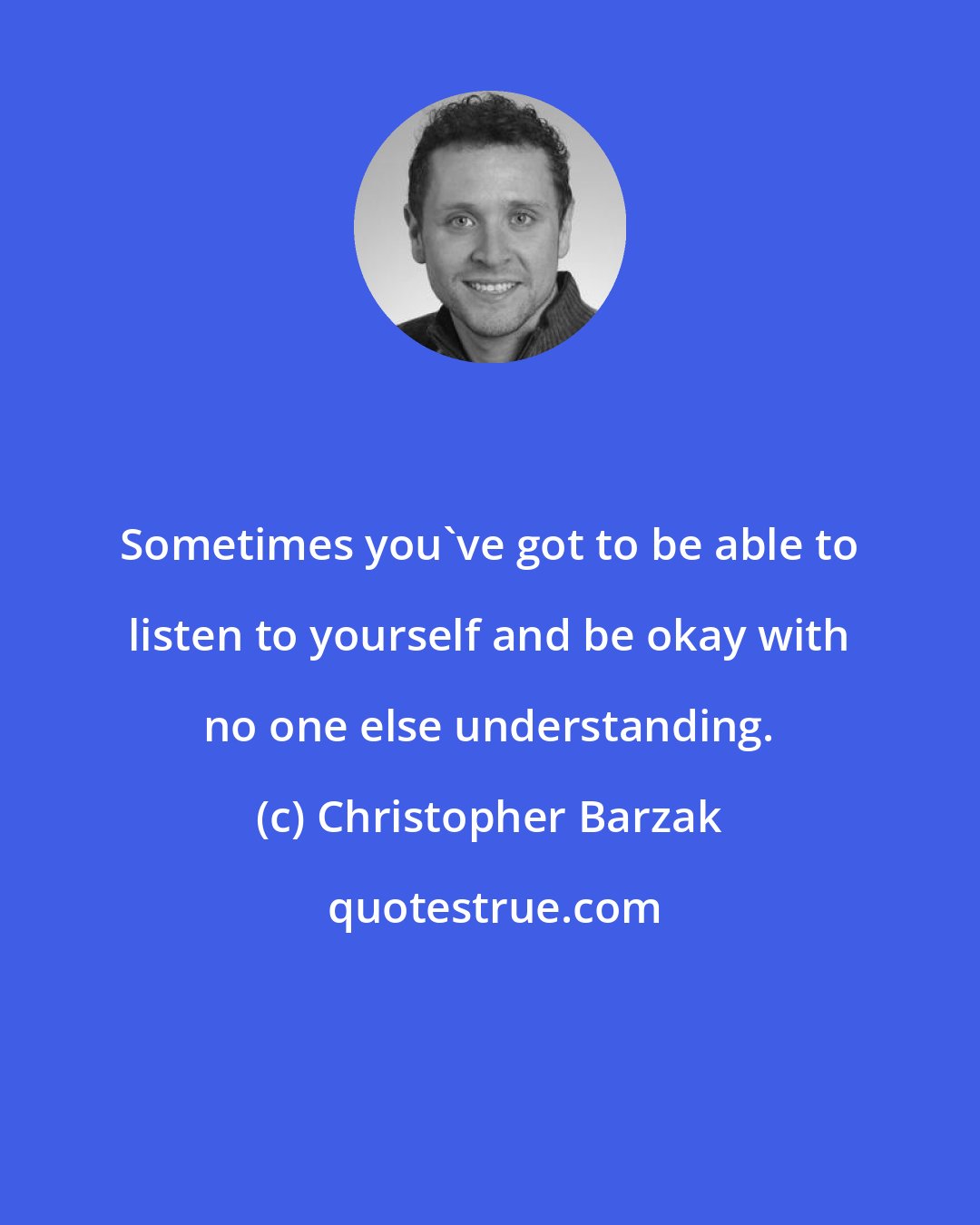 Christopher Barzak: Sometimes you've got to be able to listen to yourself and be okay with no one else understanding.