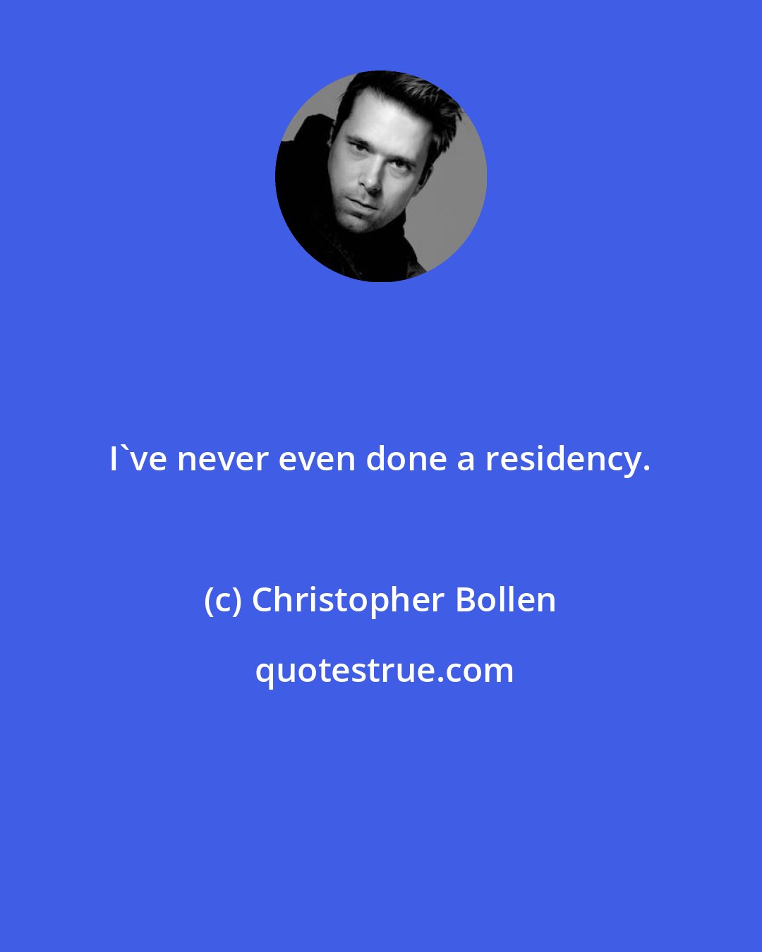 Christopher Bollen: I've never even done a residency.