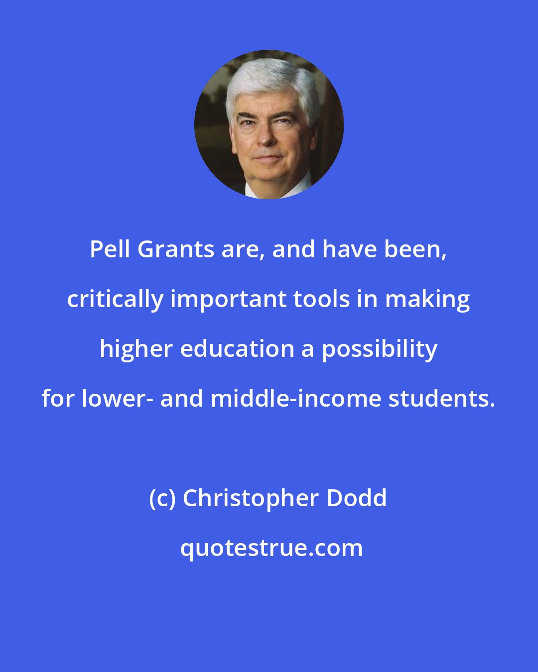 Christopher Dodd: Pell Grants are, and have been, critically important tools in making higher education a possibility for lower- and middle-income students.