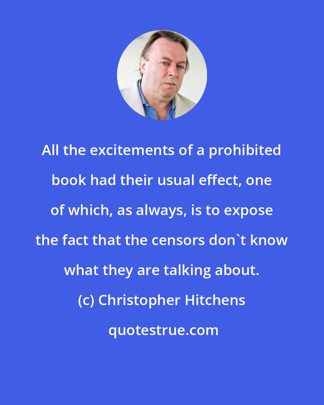 Christopher Hitchens: All the excitements of a prohibited book had their usual effect, one of which, as always, is to expose the fact that the censors don't know what they are talking about.