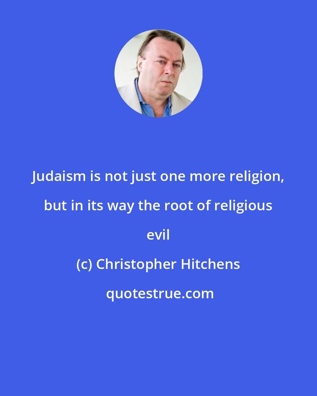 Christopher Hitchens: Judaism is not just one more religion, but in its way the root of religious evil