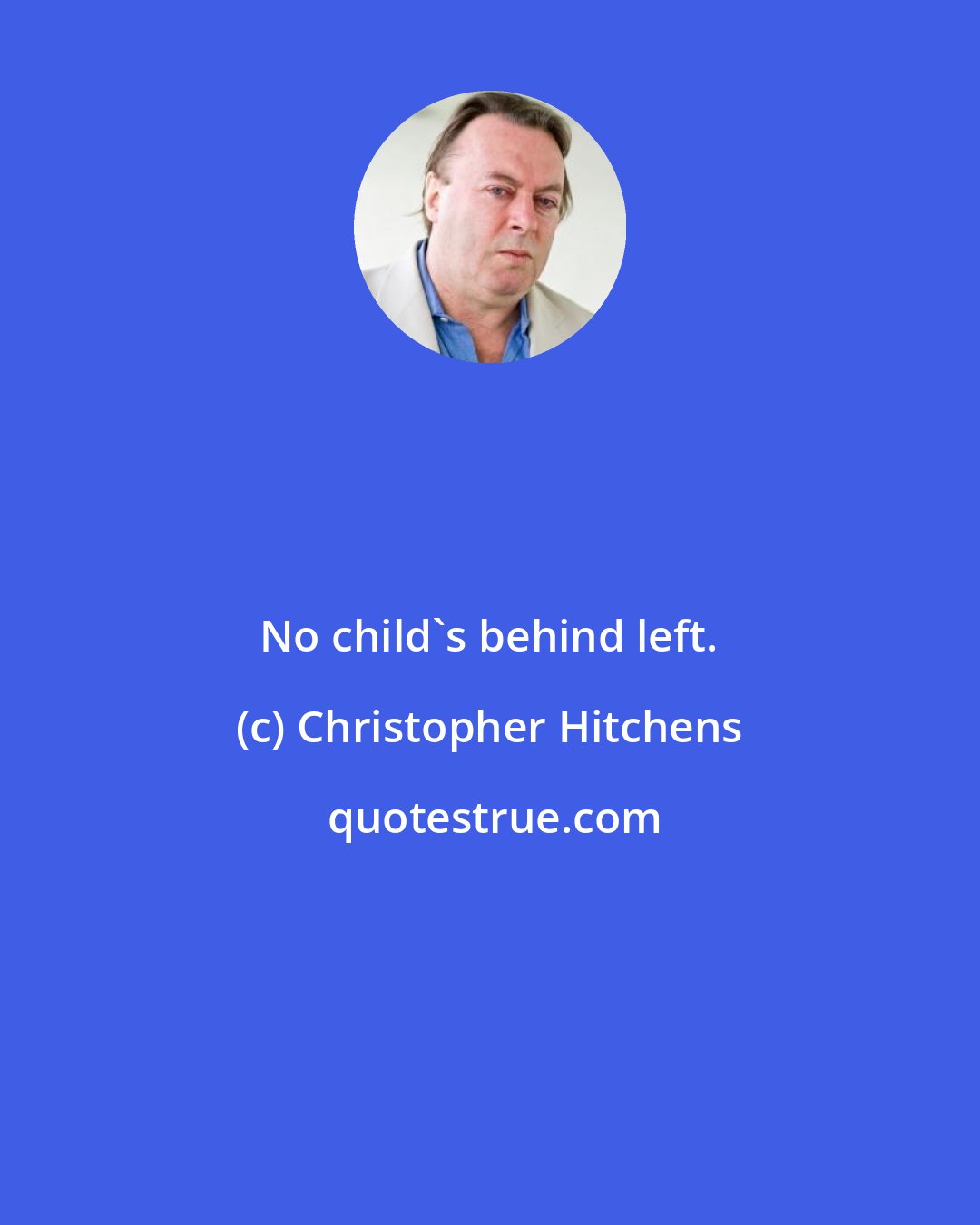 Christopher Hitchens: No child's behind left.