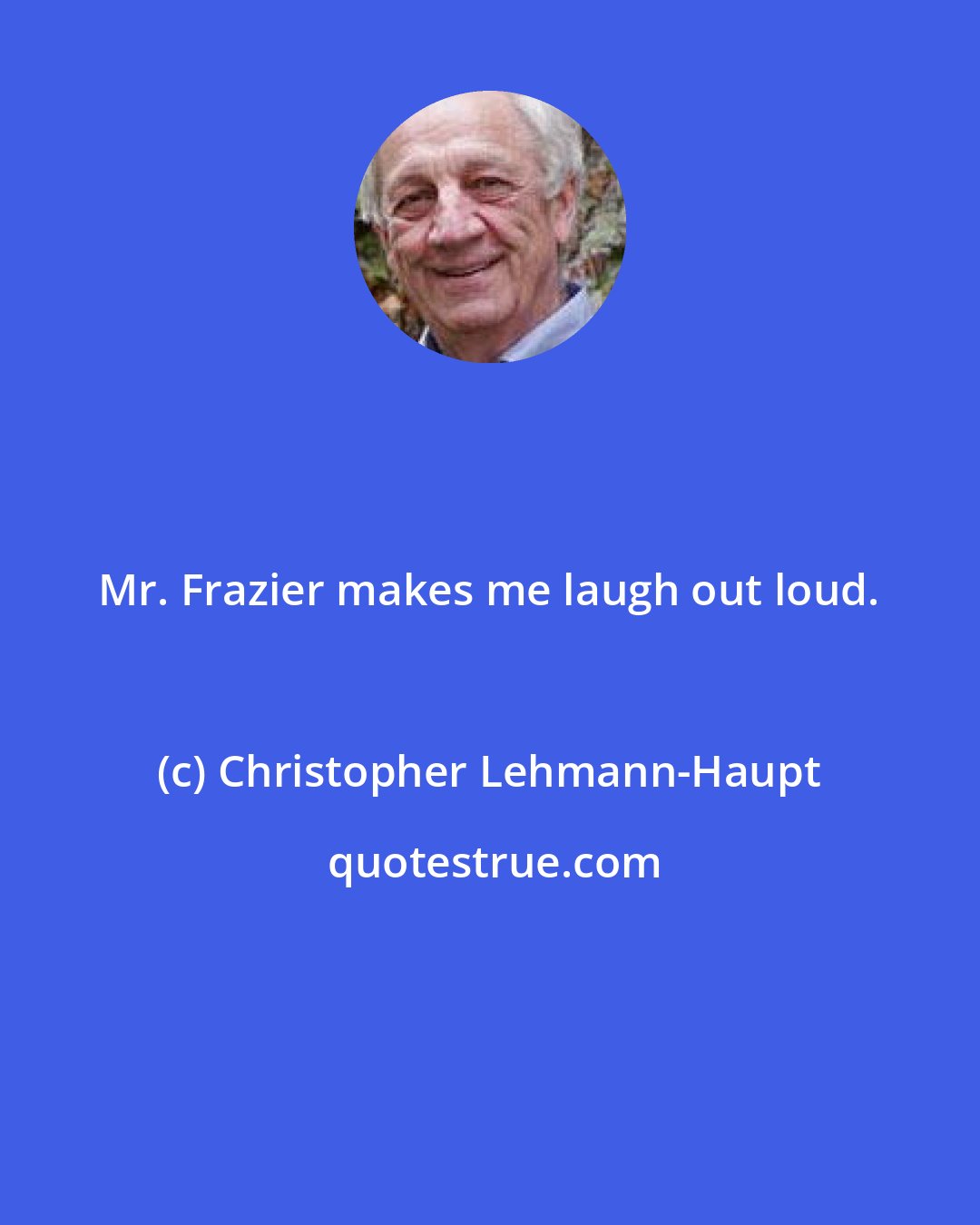 Christopher Lehmann-Haupt: Mr. Frazier makes me laugh out loud.