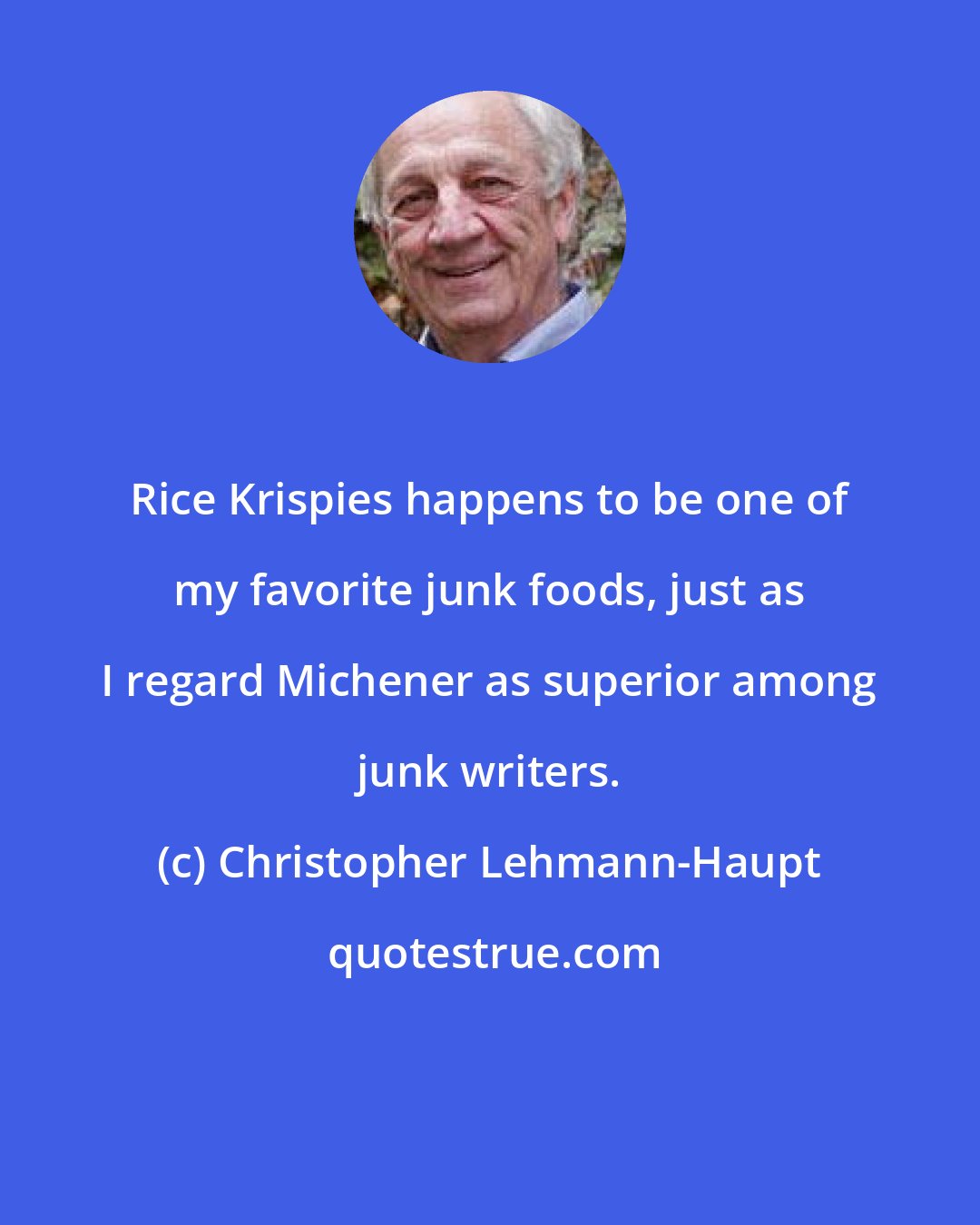 Christopher Lehmann-Haupt: Rice Krispies happens to be one of my favorite junk foods, just as I regard Michener as superior among junk writers.