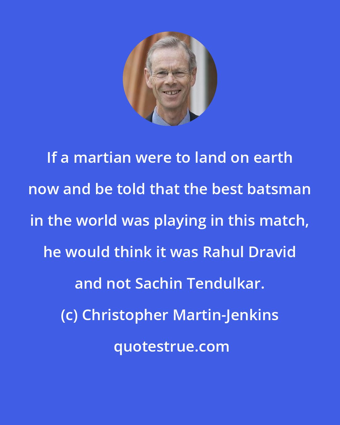 Christopher Martin-Jenkins: If a martian were to land on earth now and be told that the best batsman in the world was playing in this match, he would think it was Rahul Dravid and not Sachin Tendulkar.