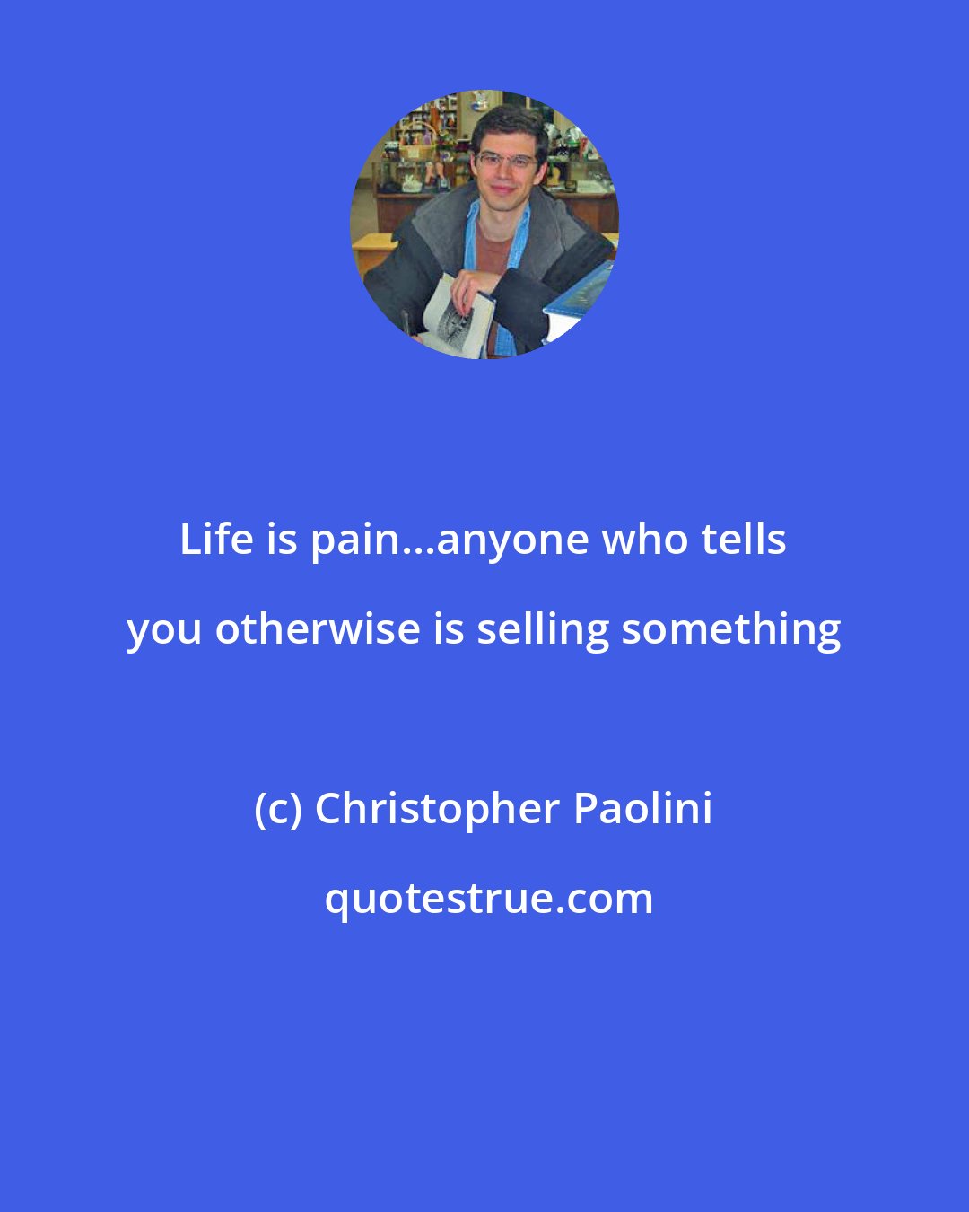 Christopher Paolini: Life is pain...anyone who tells you otherwise is selling something