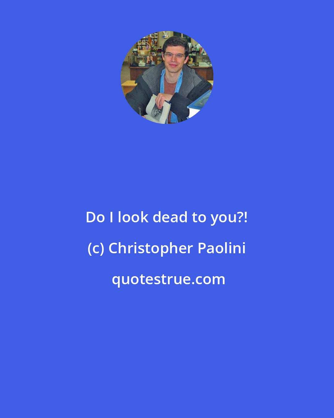 Christopher Paolini: Do I look dead to you?!