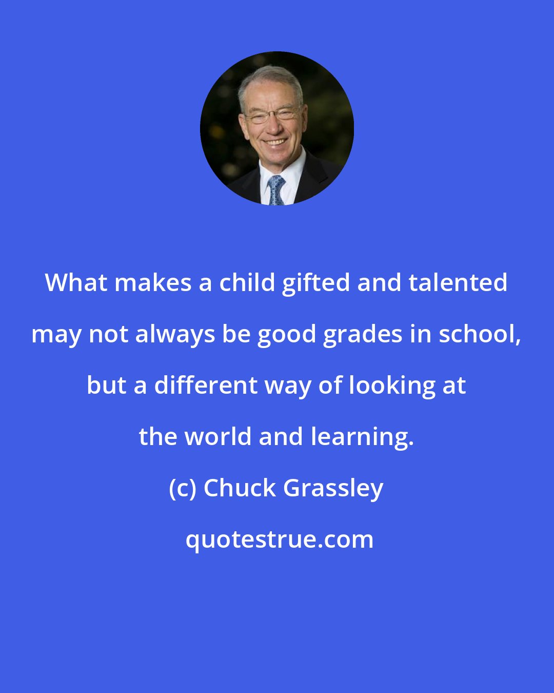 Chuck Grassley: What makes a child gifted and talented may not always be good grades in school, but a different way of looking at the world and learning.